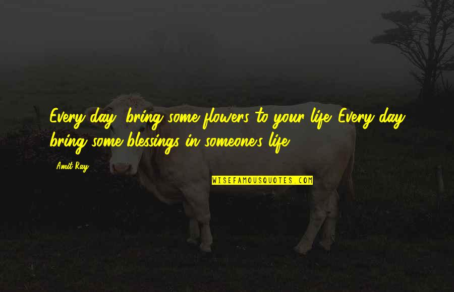 Day Blessings Quotes By Amit Ray: Every day, bring some flowers to your life.