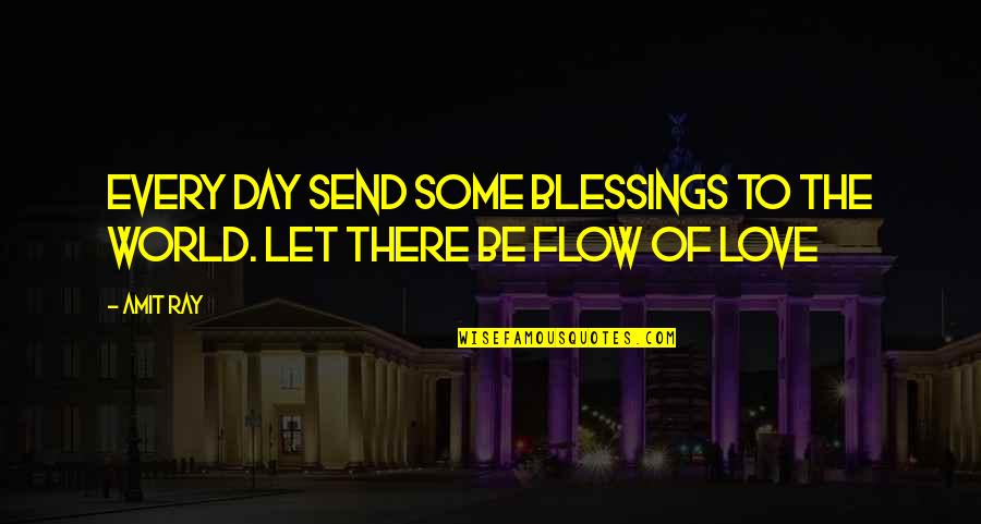 Day Blessings Quotes By Amit Ray: Every day send some blessings to the world.