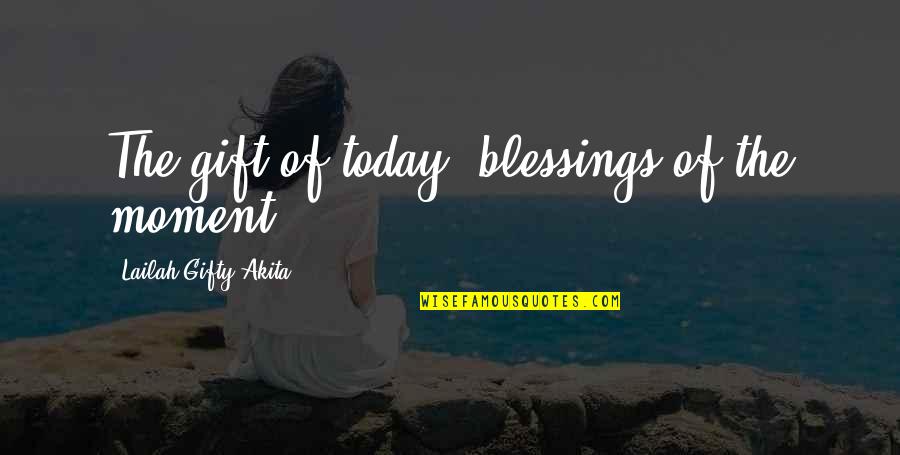 Day Blessings Quotes By Lailah Gifty Akita: The gift of today, blessings of the moment.