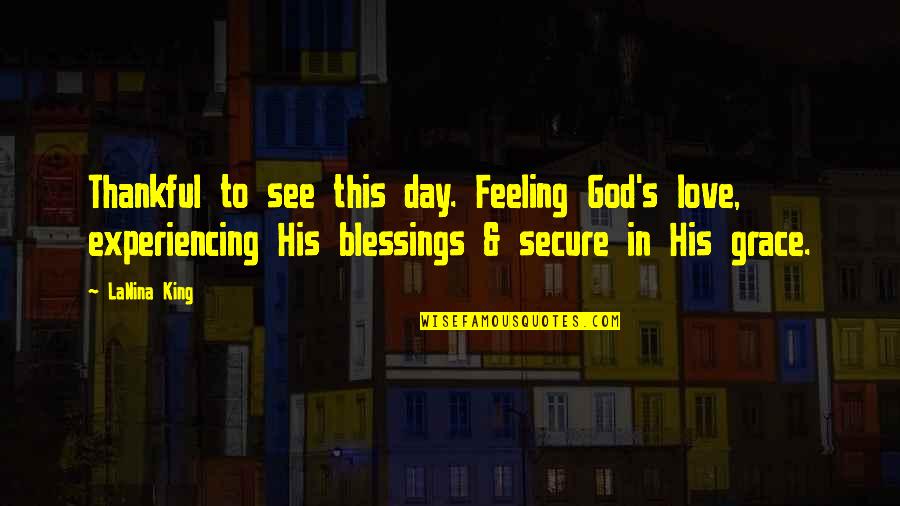 Day Blessings Quotes By LaNina King: Thankful to see this day. Feeling God's love,