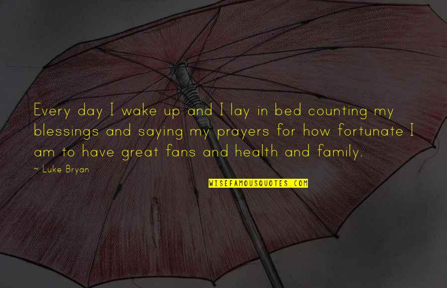 Day Blessings Quotes By Luke Bryan: Every day I wake up and I lay