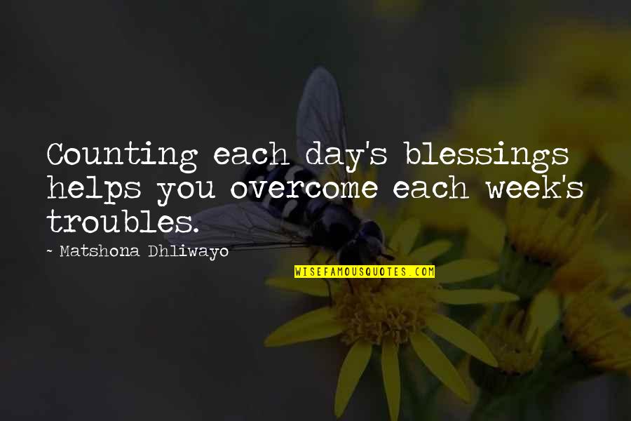 Day Blessings Quotes By Matshona Dhliwayo: Counting each day's blessings helps you overcome each