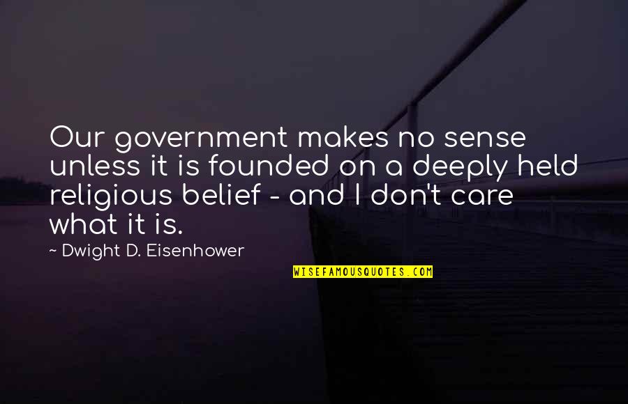 Day Brighteners Quotes By Dwight D. Eisenhower: Our government makes no sense unless it is