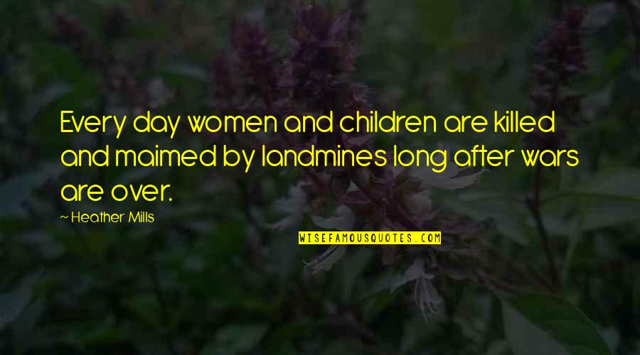 Day By Day By Day By Day Quotes By Heather Mills: Every day women and children are killed and