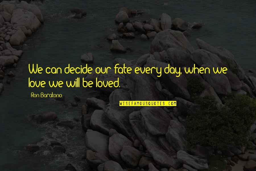 Day By Day I Love You More Quotes By Ron Baratono: We can decide our fate every day, when