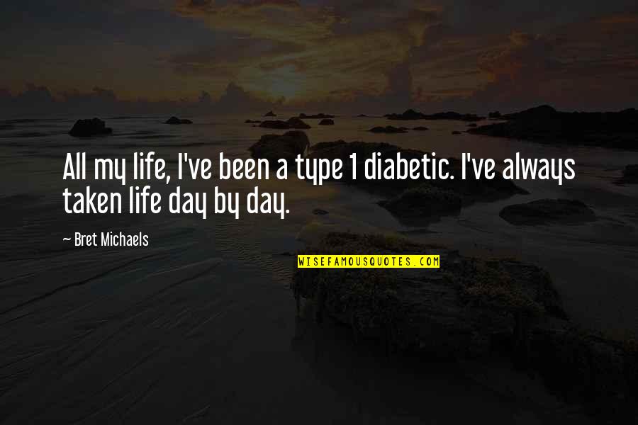 Day By Day Life Quotes By Bret Michaels: All my life, I've been a type 1