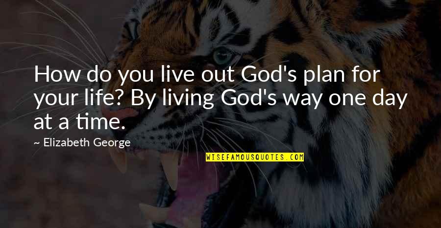 Day By Day Life Quotes By Elizabeth George: How do you live out God's plan for