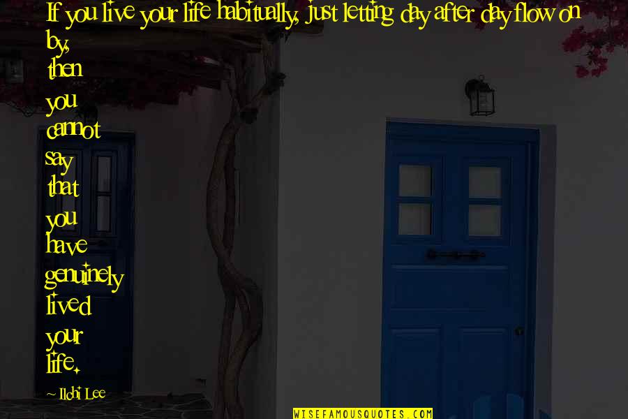 Day By Day Life Quotes By Ilchi Lee: If you live your life habitually, just letting