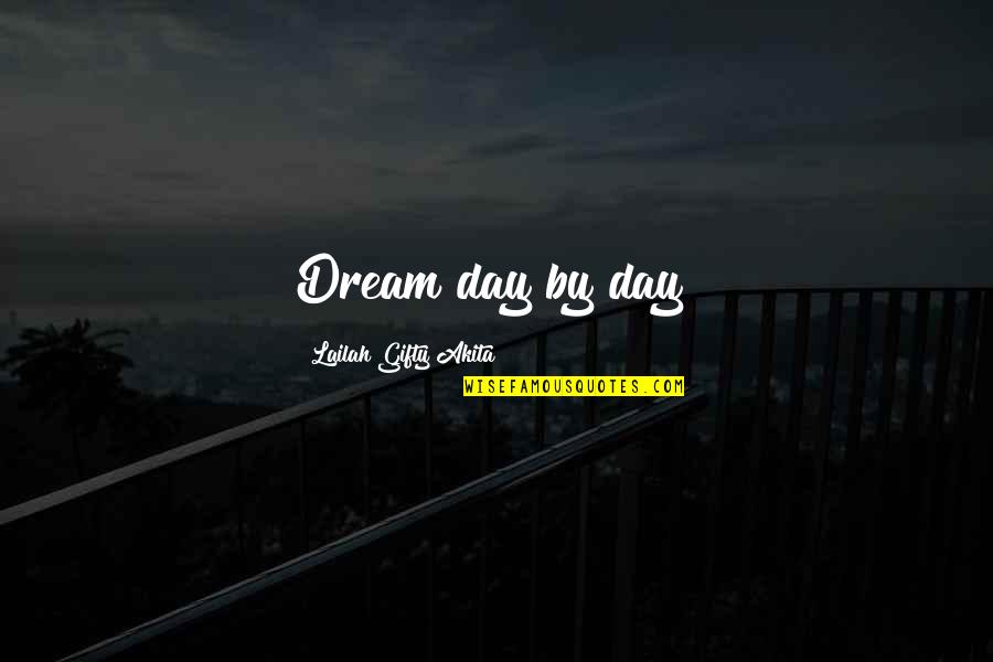 Day By Day Life Quotes By Lailah Gifty Akita: Dream day by day!