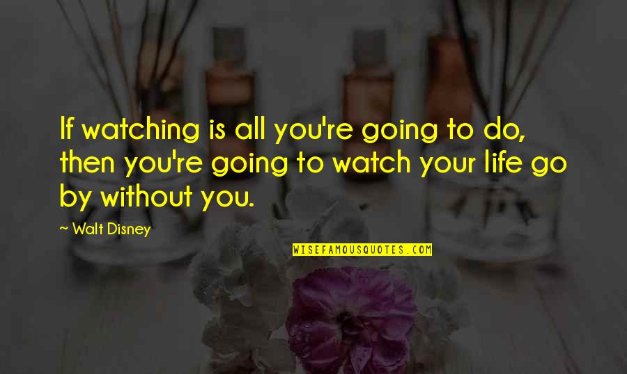 Day By Day Life Quotes By Walt Disney: If watching is all you're going to do,
