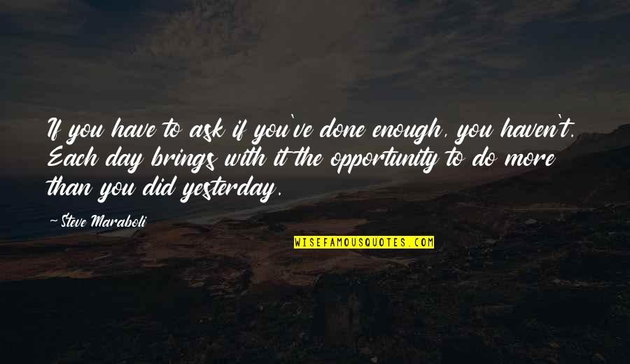 Day By Day Motivational Quotes By Steve Maraboli: If you have to ask if you've done