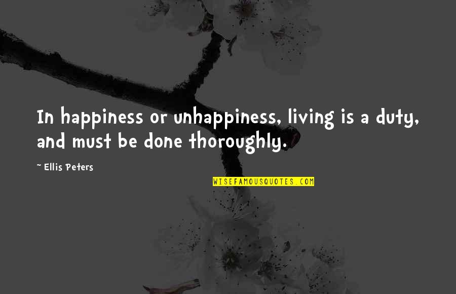 Day By Day Quotes By Ellis Peters: In happiness or unhappiness, living is a duty,