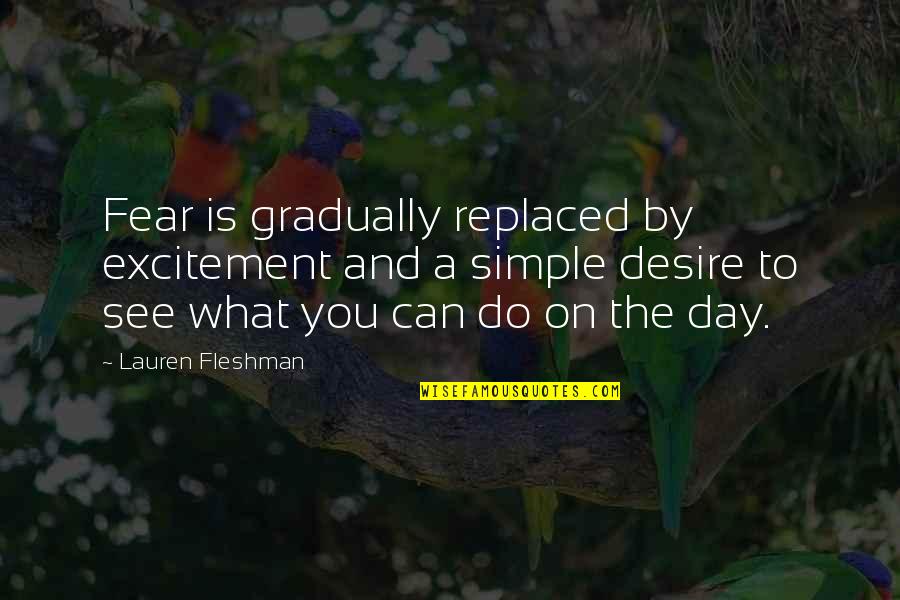 Day By Day Quotes By Lauren Fleshman: Fear is gradually replaced by excitement and a