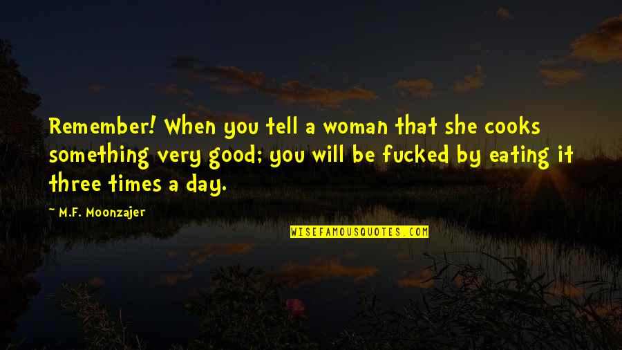 Day By Day Quotes By M.F. Moonzajer: Remember! When you tell a woman that she