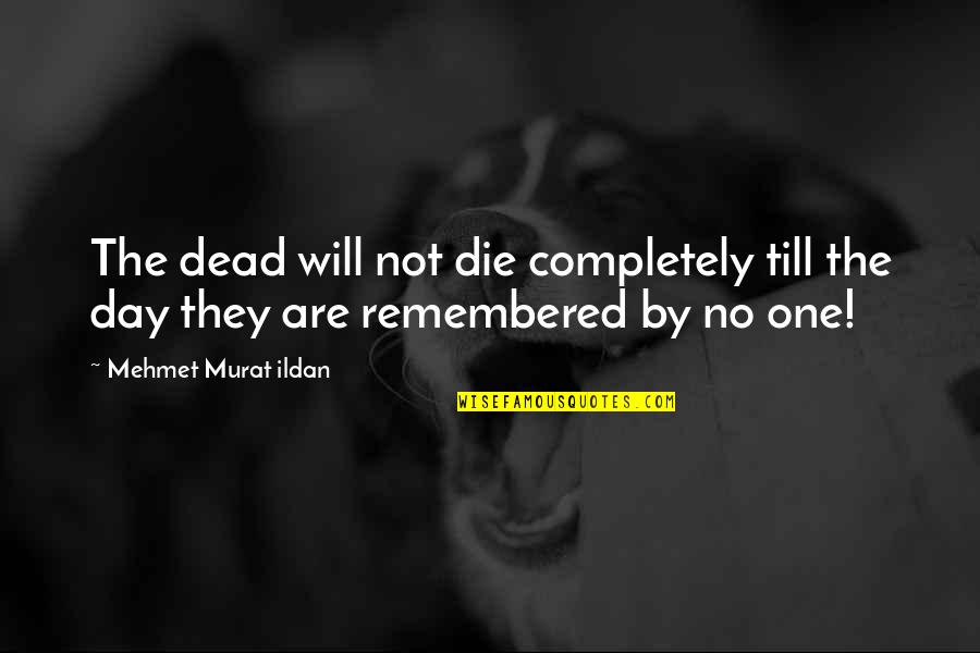 Day By Day Quotes By Mehmet Murat Ildan: The dead will not die completely till the