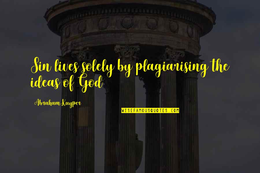 Day Can Only Get Better Quotes By Abraham Kuyper: Sin lives solely by plagiarising the ideas of