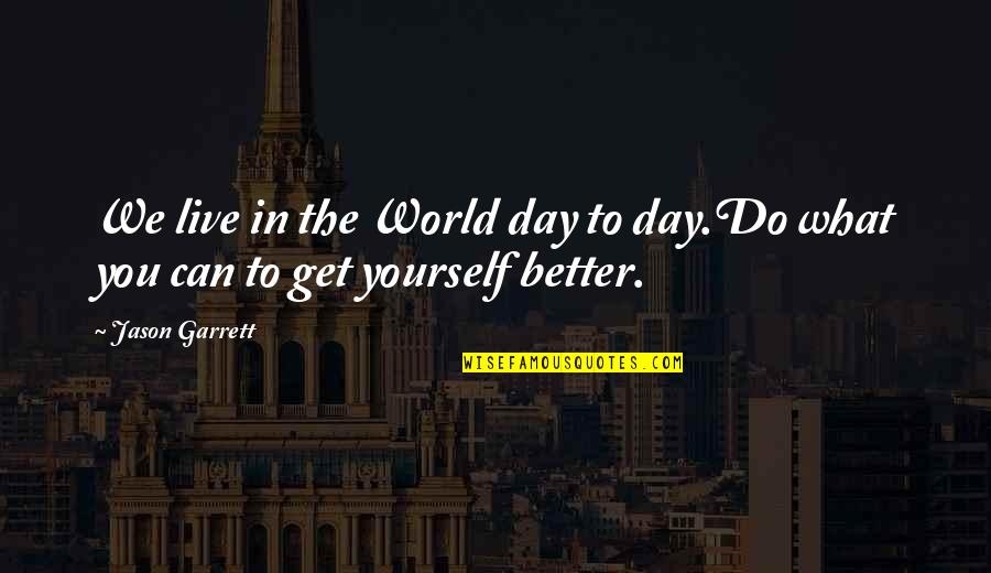 Day Can Only Get Better Quotes By Jason Garrett: We live in the World day to day.Do