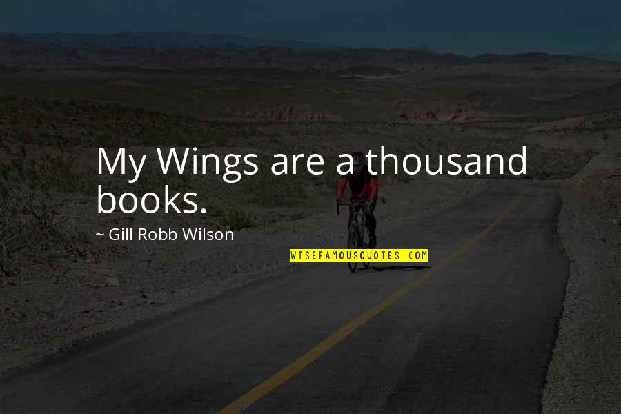 Day Care Business Insurance Quotes By Gill Robb Wilson: My Wings are a thousand books.