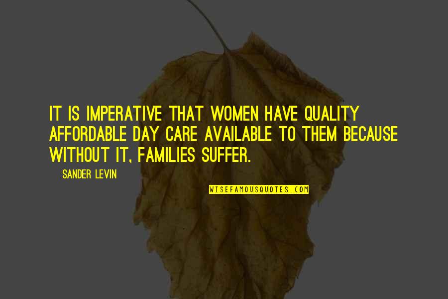 Day Care Quotes By Sander Levin: It is imperative that women have quality affordable