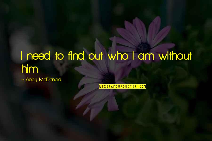 Day Clothes In The 50s Quotes By Abby McDonald: I need to find out who I am Day Clothes In The 50s Quotes By Abby McDonald: I need to find out who I am