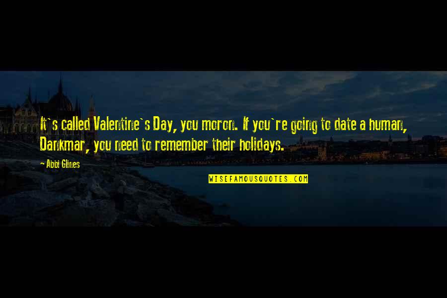 Day Date Quotes By Abbi Glines: It's called Valentine's Day, you moron. If you're Day Date Quotes By Abbi Glines: It's called Valentine's Day, you moron. If you're