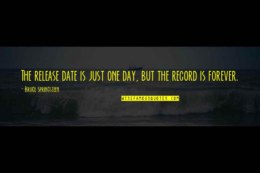 Day Date Quotes By Bruce Springsteen: The release date is just one day, but Day Date Quotes By Bruce Springsteen: The release date is just one day, but