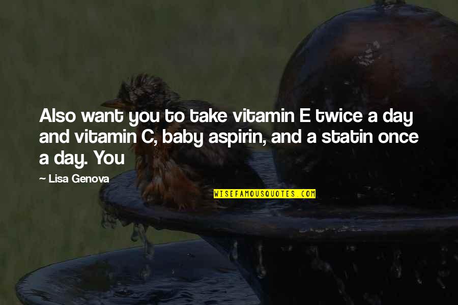 Day Day Baby D Quotes By Lisa Genova: Also want you to take vitamin E twice