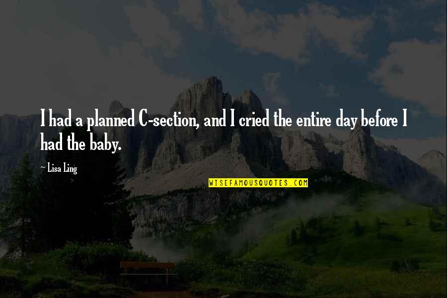 Day Day Baby D Quotes By Lisa Ling: I had a planned C-section, and I cried