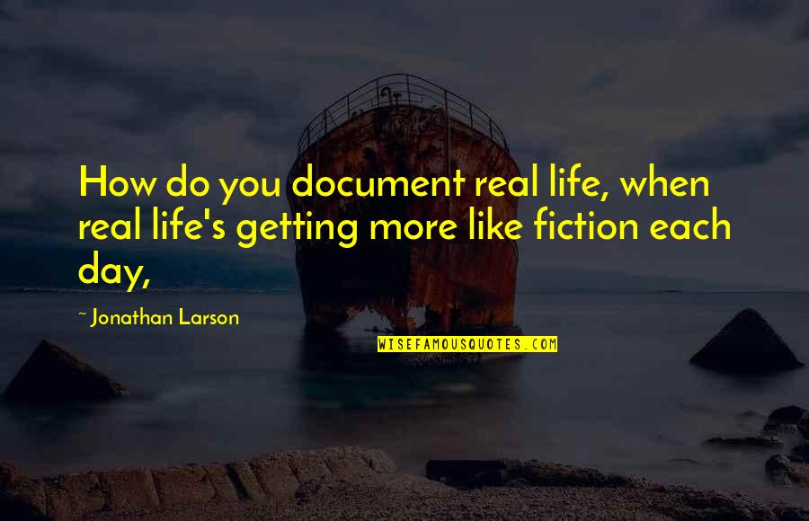 Day Day Quotes By Jonathan Larson: How do you document real life, when real