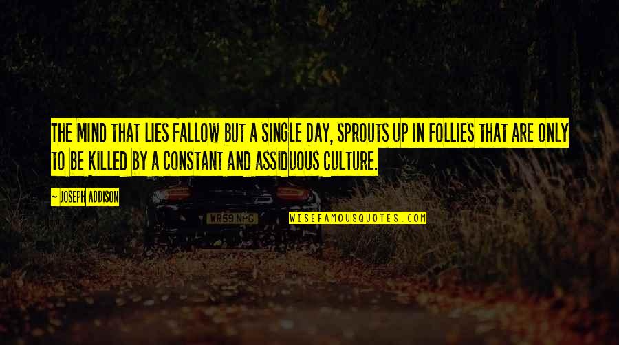 Day Day Quotes By Joseph Addison: The Mind that lies fallow but a single