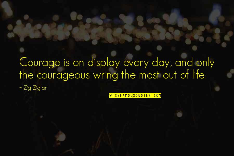 Day Day Quotes By Zig Ziglar: Courage is on display every day, and only