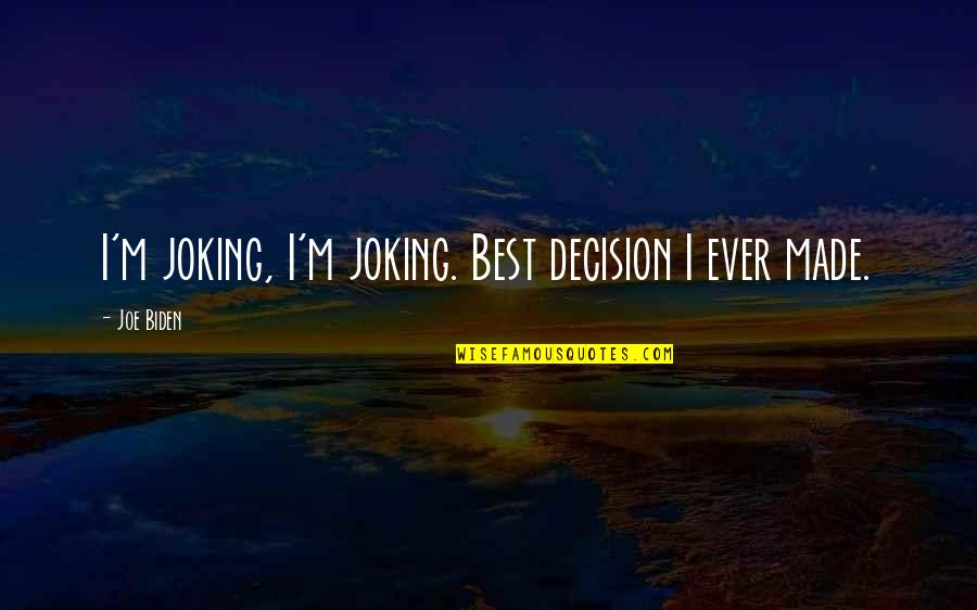 Day Dragging Quotes By Joe Biden: I'm joking, I'm joking. Best decision I ever