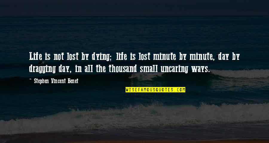 Day Dragging Quotes By Stephen Vincent Benet: Life is not lost by dying; life is