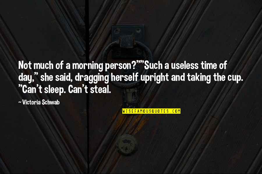 Day Dragging Quotes By Victoria Schwab: Not much of a morning person?""Such a useless