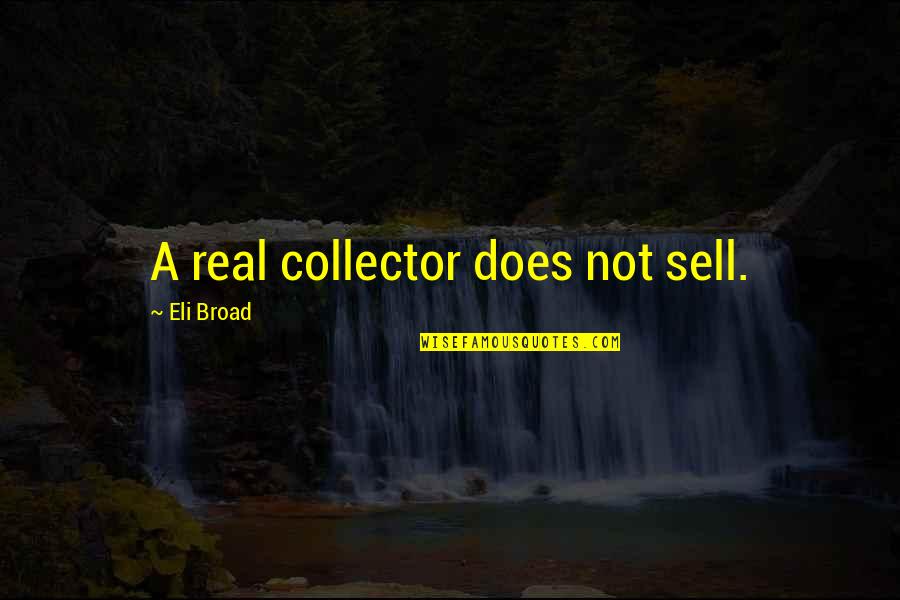 Day Dreamers Quotes By Eli Broad: A real collector does not sell.