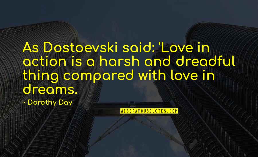 Day Dreams Quotes By Dorothy Day: As Dostoevski said: 'Love in action is a