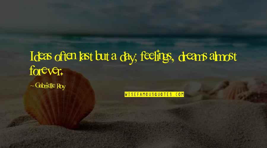 Day Dreams Quotes By Gabrielle Roy: Ideas often last but a day; feelings, dreams