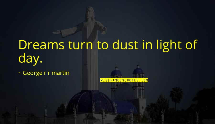 Day Dreams Quotes By George R R Martin: Dreams turn to dust in light of day.