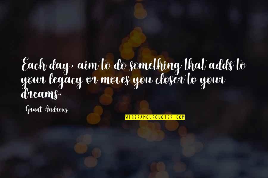 Day Dreams Quotes By Grant Andrews: Each day, aim to do something that adds