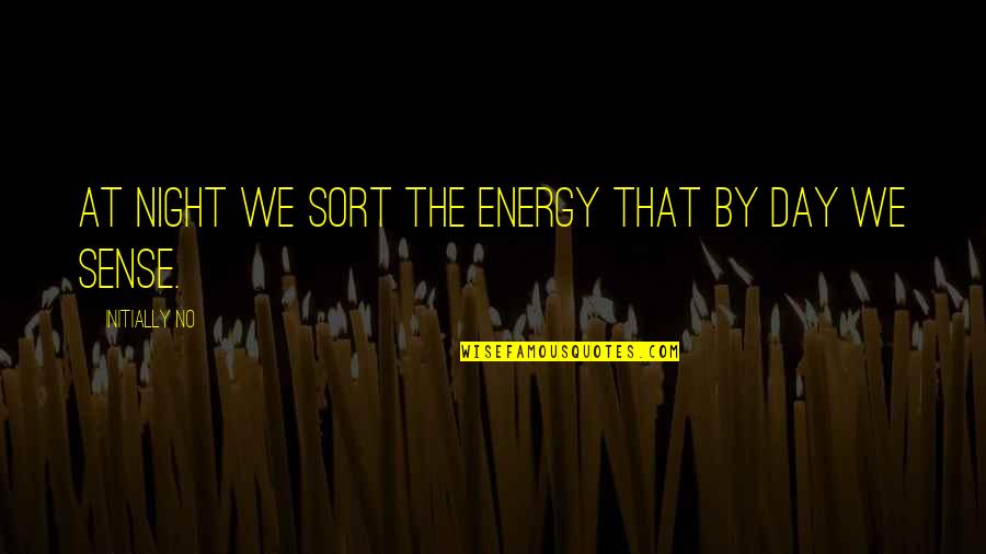 Day Dreams Quotes By Initially NO: At night we sort the energy that by