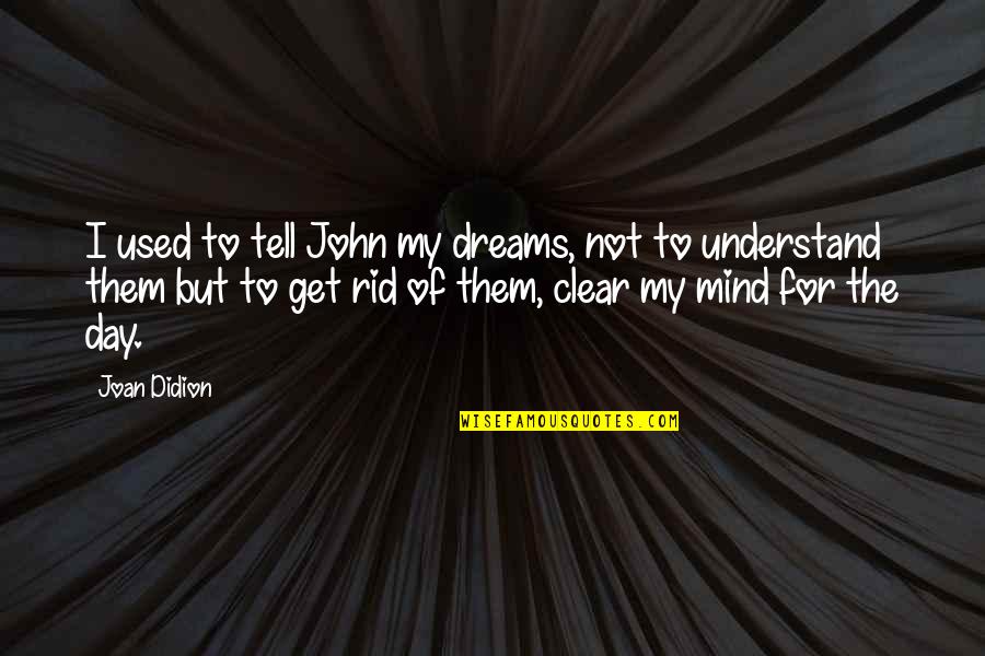 Day Dreams Quotes By Joan Didion: I used to tell John my dreams, not