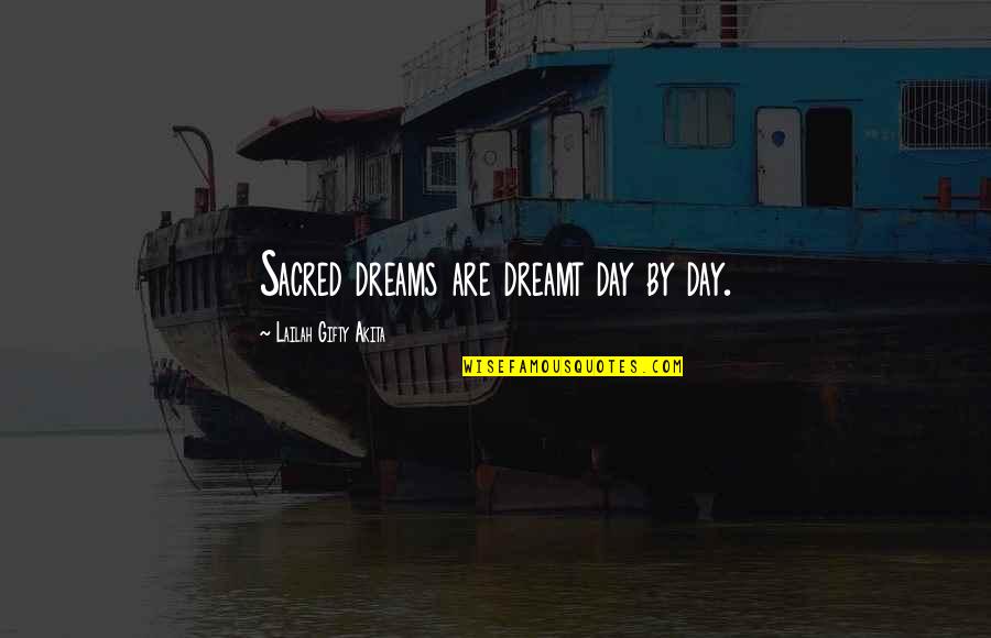 Day Dreams Quotes By Lailah Gifty Akita: Sacred dreams are dreamt day by day.