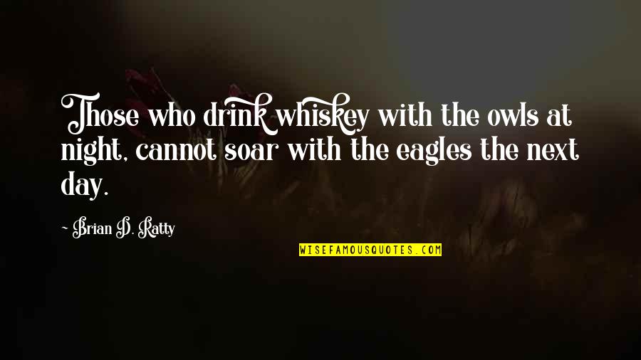 Day Drink Quotes By Brian D. Ratty: Those who drink whiskey with the owls at Day Drink Quotes By Brian D. Ratty: Those who drink whiskey with the owls at