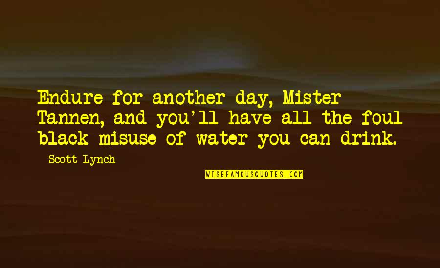 Day Drink Quotes By Scott Lynch: Endure for another day, Mister Tannen, and you'll Day Drink Quotes By Scott Lynch: Endure for another day, Mister Tannen, and you'll