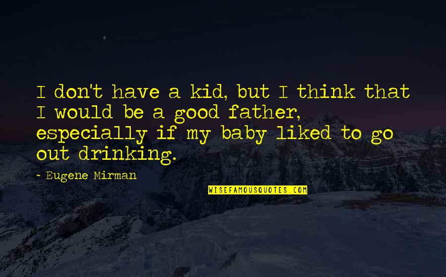 Day Drinking Quotes By Eugene Mirman: I don't have a kid, but I think