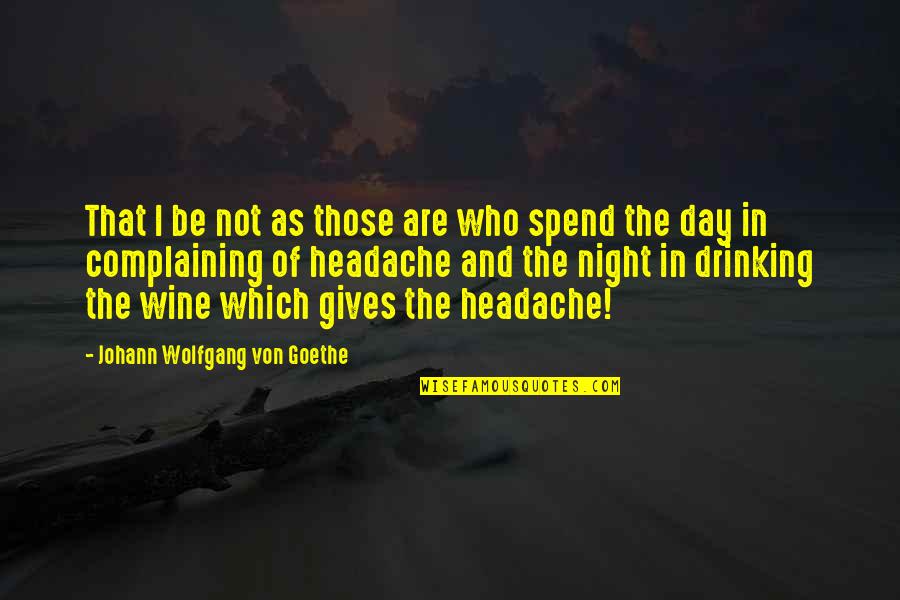 Day Drinking Quotes By Johann Wolfgang Von Goethe: That I be not as those are who