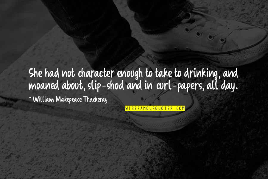 Day Drinking Quotes By William Makepeace Thackeray: She had not character enough to take to