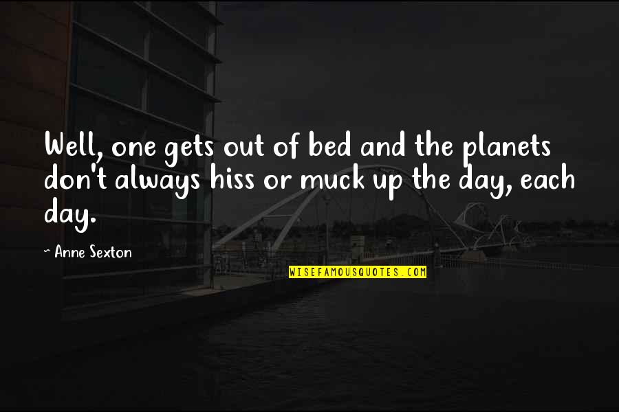 Day Each Quotes By Anne Sexton: Well, one gets out of bed and the