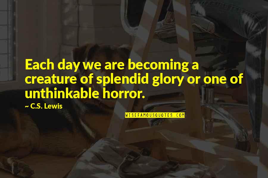 Day Each Quotes By C.S. Lewis: Each day we are becoming a creature of