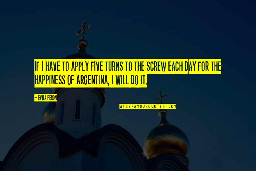 Day Each Quotes By Evita Peron: If I have to apply five turns to